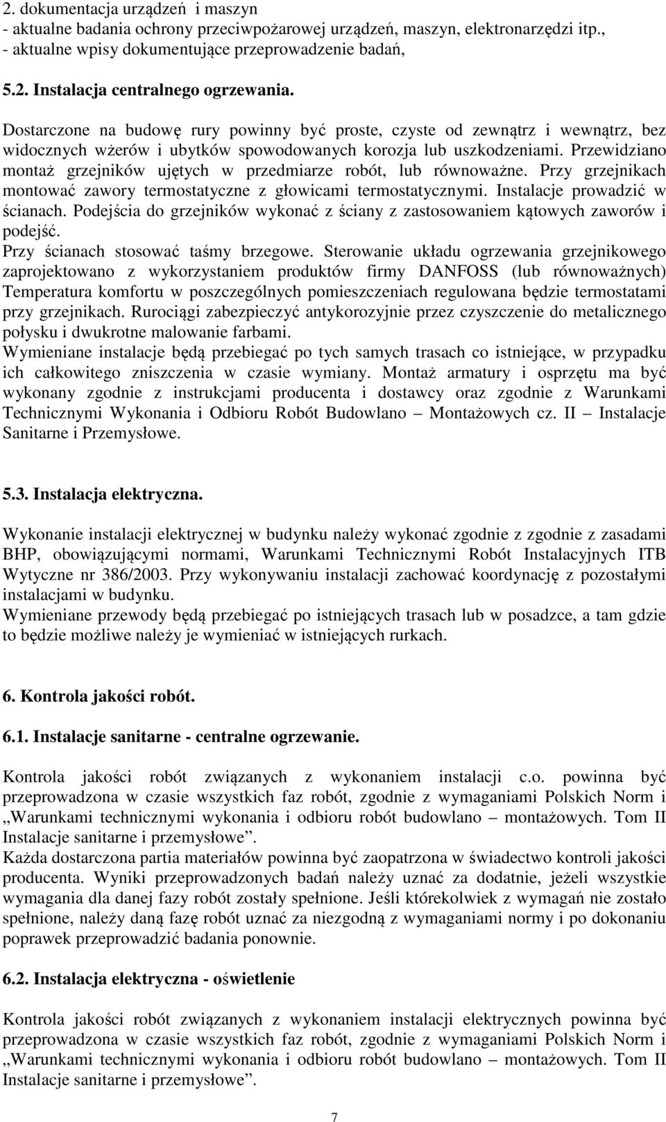 Przewidziano montaż grzejników ujętych w przedmiarze robót, lub równoważne. Przy grzejnikach montować zawory termostatyczne z głowicami termostatycznymi. Instalacje prowadzić w ścianach.