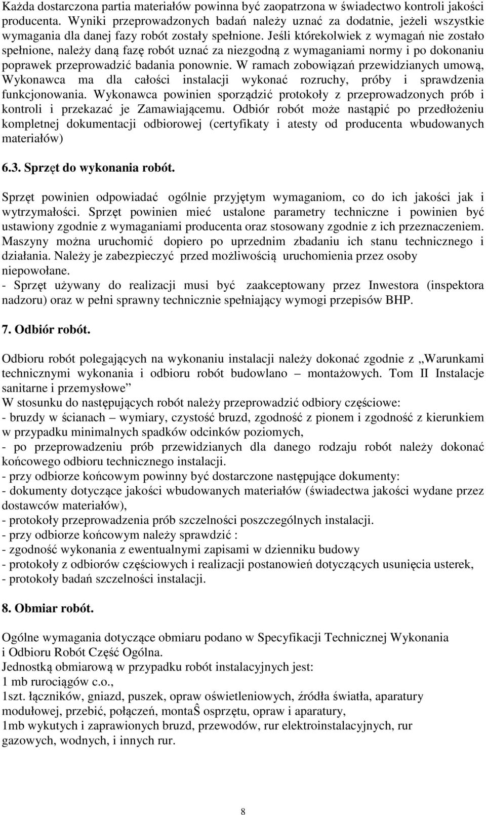 Jeśli którekolwiek z wymagań nie zostało spełnione, należy daną fazę robót uznać za niezgodną z wymaganiami normy i po dokonaniu poprawek przeprowadzić badania ponownie.