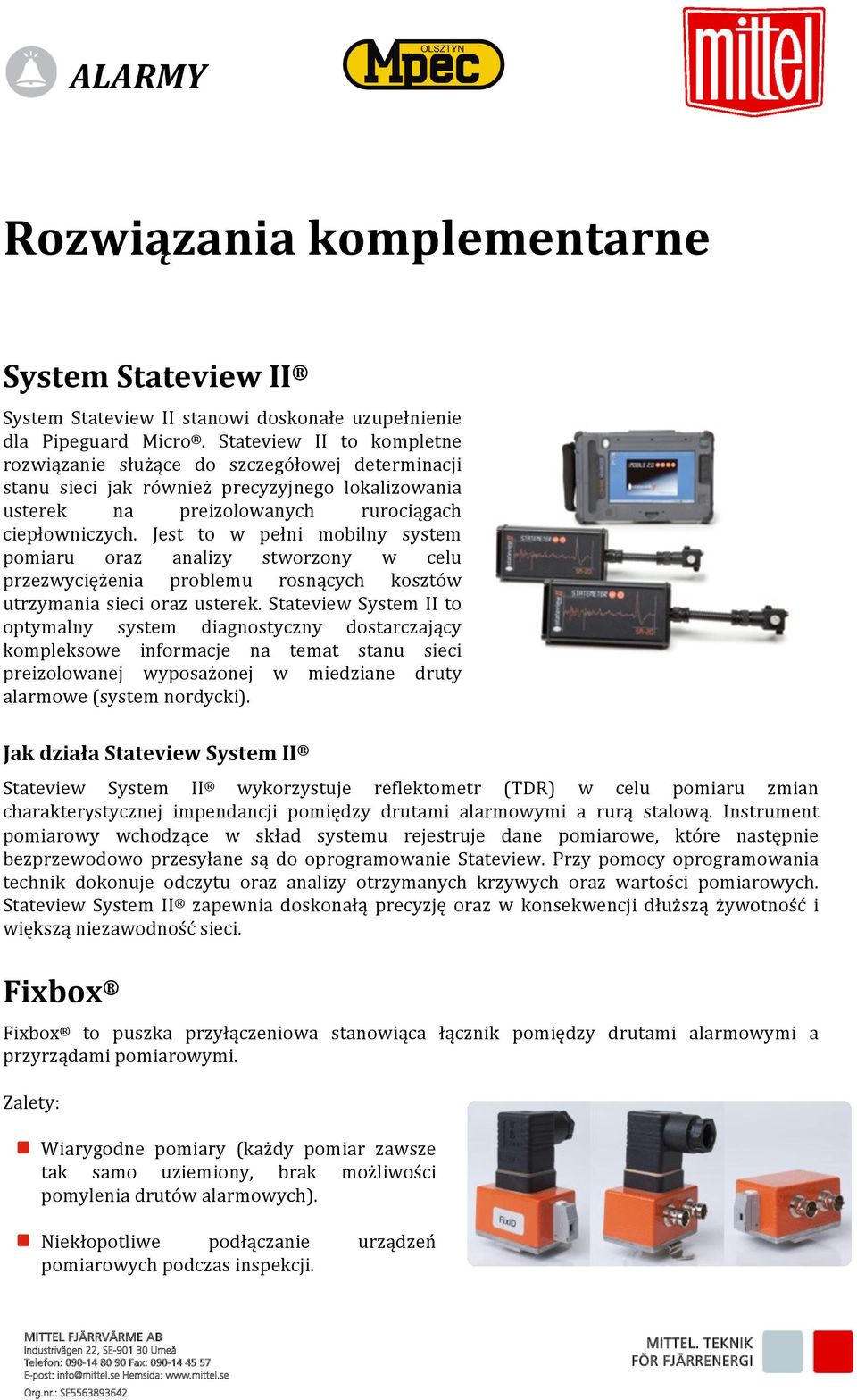 Jest to w pełni mobilny system pomiaru oraz analizy stworzony w celu przezwyciężenia problemu rosnących kosztów utrzymania sieci oraz usterek.