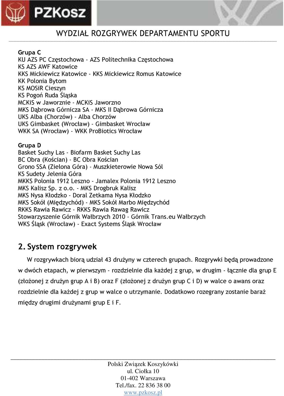 Grupa D Basket Suchy Las - Biofarm Basket Suchy Las BC Obra (Kościan) - BC Obra Kościan Grono SSA (Zielona Góra) - Muszkieterowie Nowa Sól KS Sudety Jelenia Góra MKKS Polonia 1912 Leszno - Jamalex