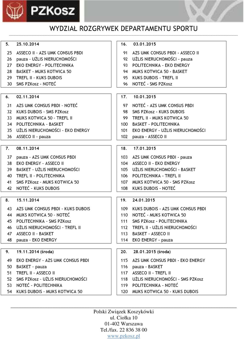 2015 25 ASSECO II AZS UMK CONSUS PBDI 91 AZS UMK CONSUS PBDI - ASSECO II 26 pauza UŻLIS NIERUCHOMOŚCI 92 UŻLIS NIERUCHOMOŚCI - pauza 27 EKO ENERGY POLITECHNIKA 93 POLITECHNIKA - EKO ENERGY 28 BASKET