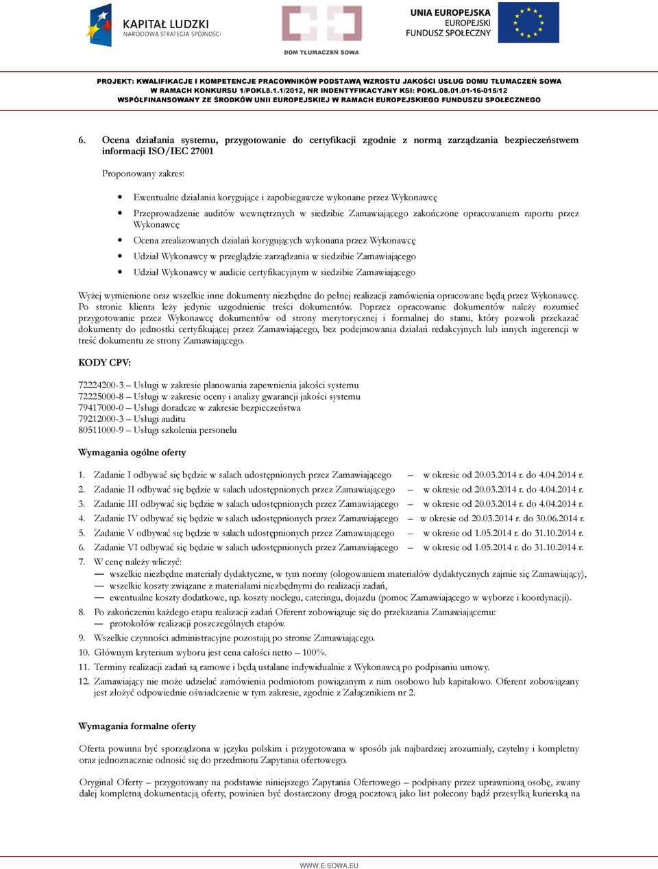 przeglądzie zarządzania w siedzibie Zamawiającego Udział Wykonawcy w audicie certyfikacyjnym w siedzibie Zamawiającego Wyżej wymienione oraz wszelkie inne dokumenty niezbędne do pełnej realizacji