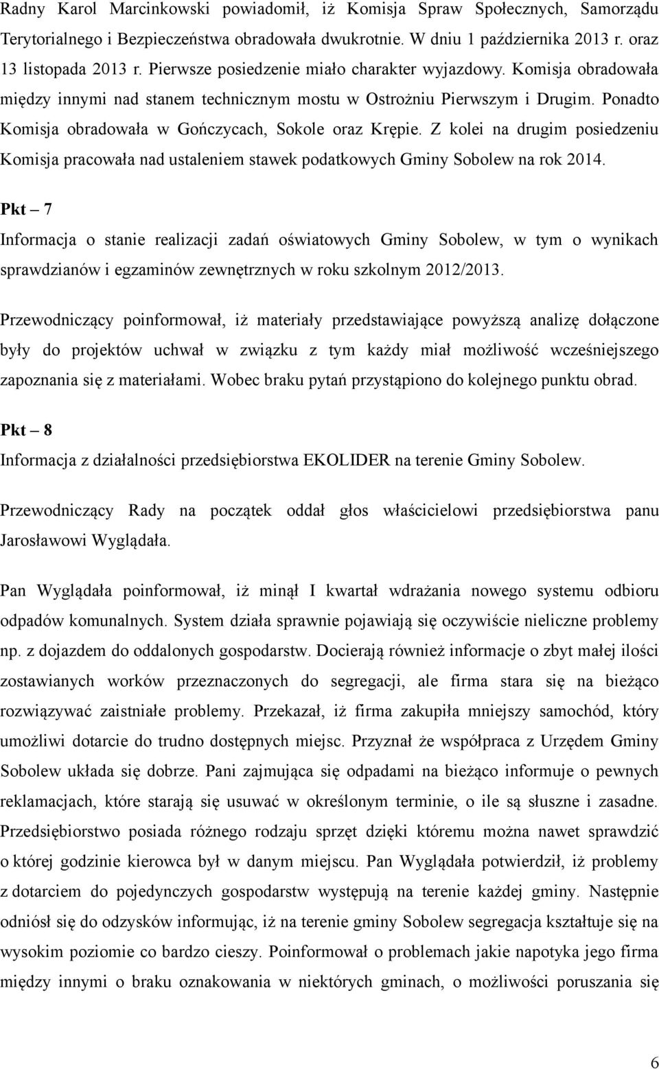 Ponadto Komisja obradowała w Gończycach, Sokole oraz Krępie. Z kolei na drugim posiedzeniu Komisja pracowała nad ustaleniem stawek podatkowych Gminy Sobolew na rok 2014.