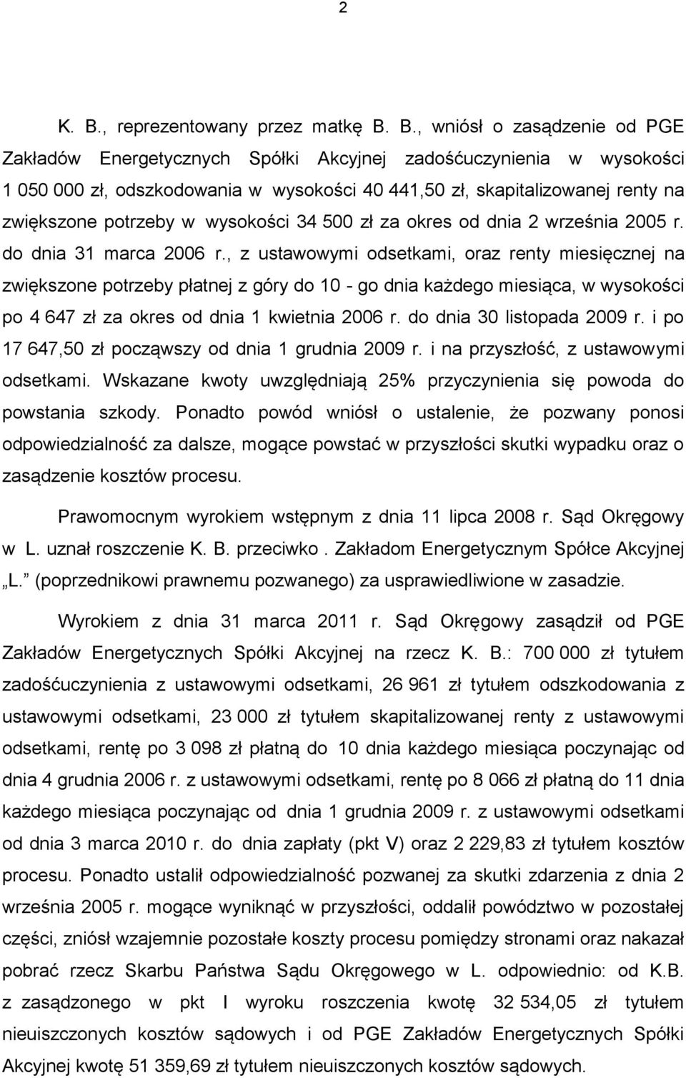 B., wniósł o zasądzenie od PGE Zakładów Energetycznych Spółki Akcyjnej zadośćuczynienia w wysokości 1 050 000 zł, odszkodowania w wysokości 40 441,50 zł, skapitalizowanej renty na zwiększone potrzeby