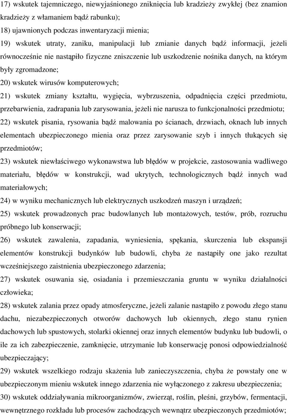 21) wskutek zmiany kształtu, wygięcia, wybrzuszenia, odpadnięcia części przedmiotu, przebarwienia, zadrapania lub zarysowania, jeżeli nie narusza to funkcjonalności przedmiotu; 22) wskutek pisania,