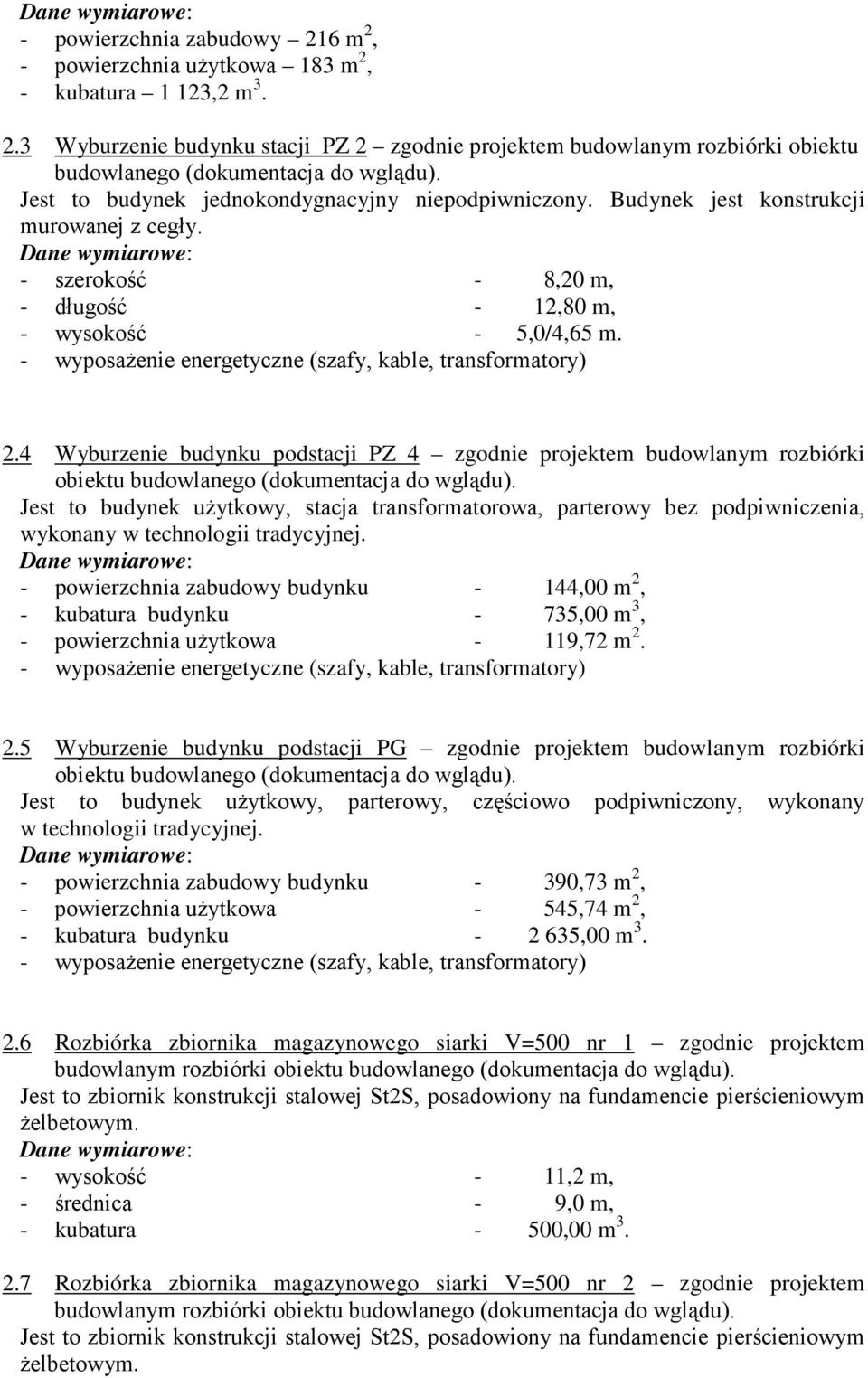 - wyposaŝenie energetyczne (szafy, kable, transformatory) 2.4 Wyburzenie budynku podstacji PZ 4 zgodnie projektem budowlanym rozbiórki obiektu budowlanego (dokumentacja do wglądu).