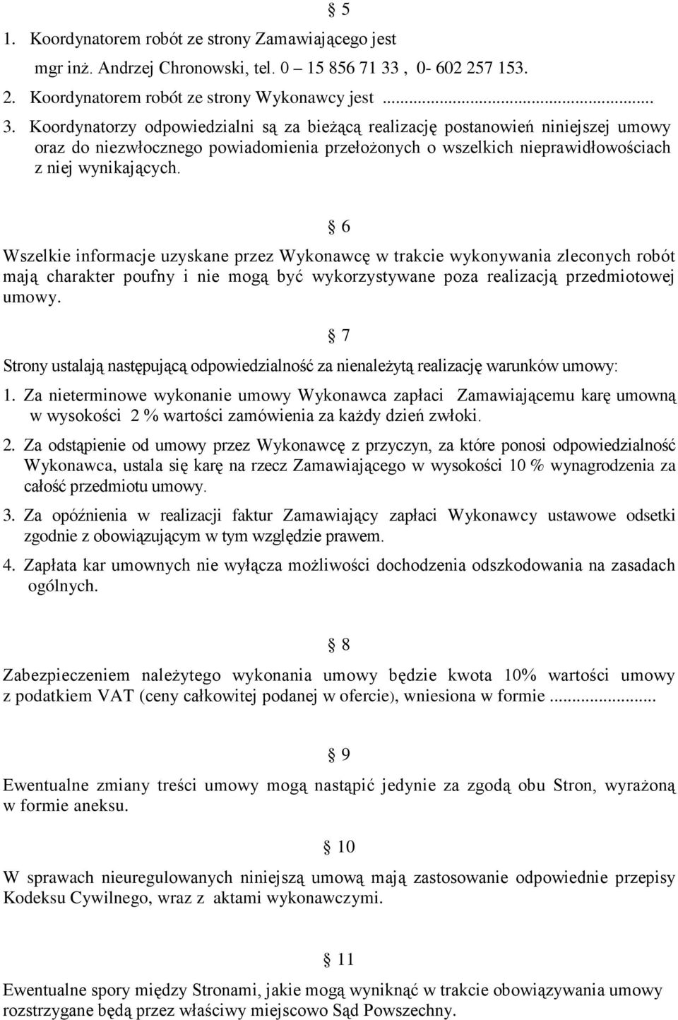 Koordynatorzy odpowiedzialni są za bieŝącą realizację postanowień niniejszej umowy oraz do niezwłocznego powiadomienia przełoŝonych o wszelkich nieprawidłowościach z niej wynikających.