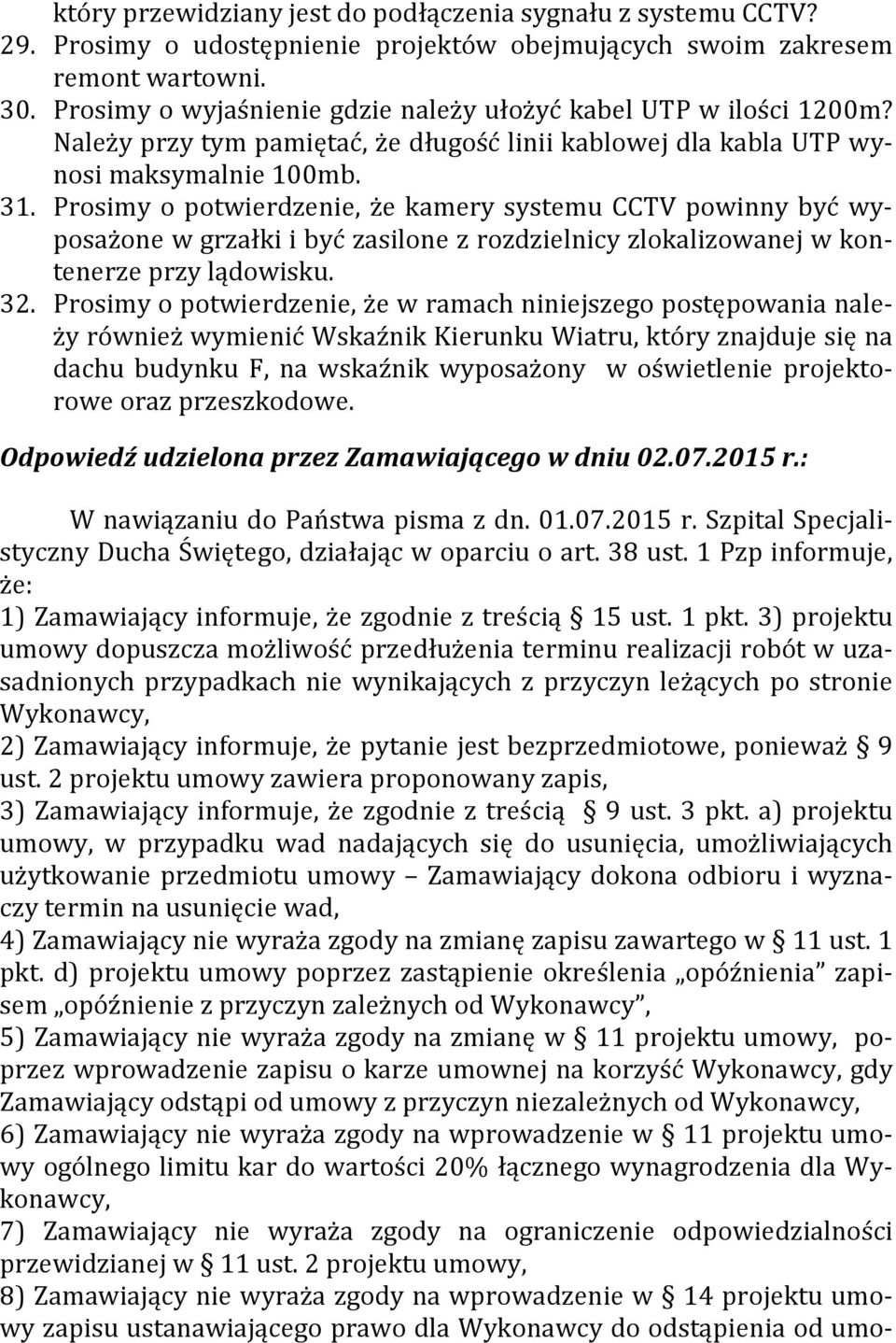 Prosimy o potwierdzenie, że kamery systemu CCTV powinny być wyposażone w grzałki i być zasilone z rozdzielnicy zlokalizowanej w kontenerze przy lądowisku. 32.