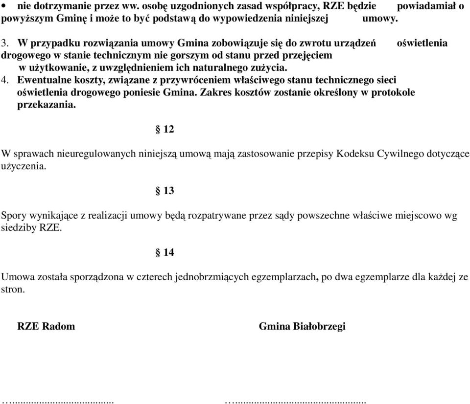 zużycia. 4. Ewentualne koszty, związane z przywróceniem właściwego stanu technicznego sieci oświetlenia drogowego poniesie Gmina. Zakres kosztów zostanie określony w protokole przekazania.