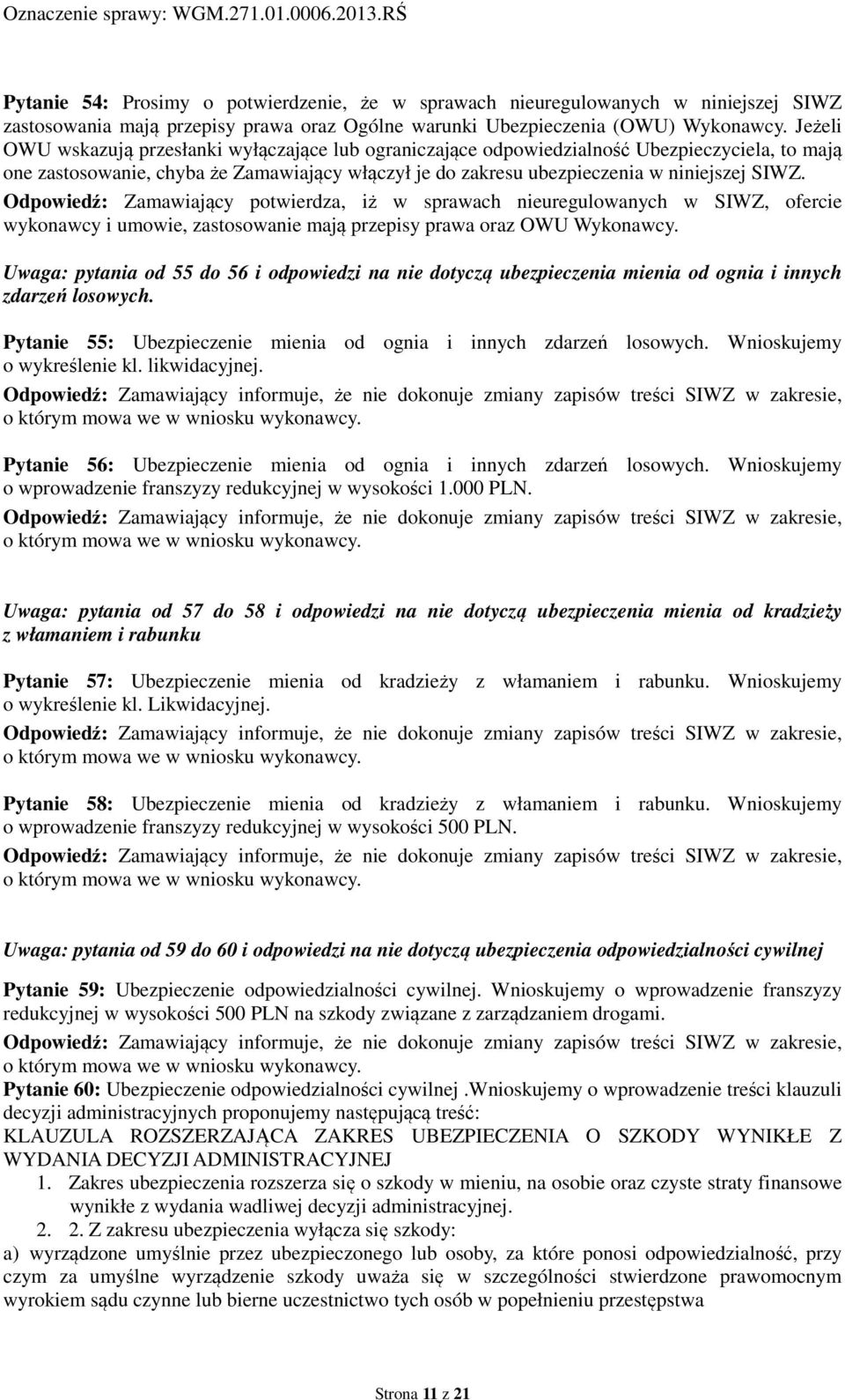 Jeżeli OWU wskazują przesłanki wyłączające lub ograniczające odpowiedzialność Ubezpieczyciela, to mają one zastosowanie, chyba że Zamawiający włączył je do zakresu ubezpieczenia w niniejszej SIWZ.