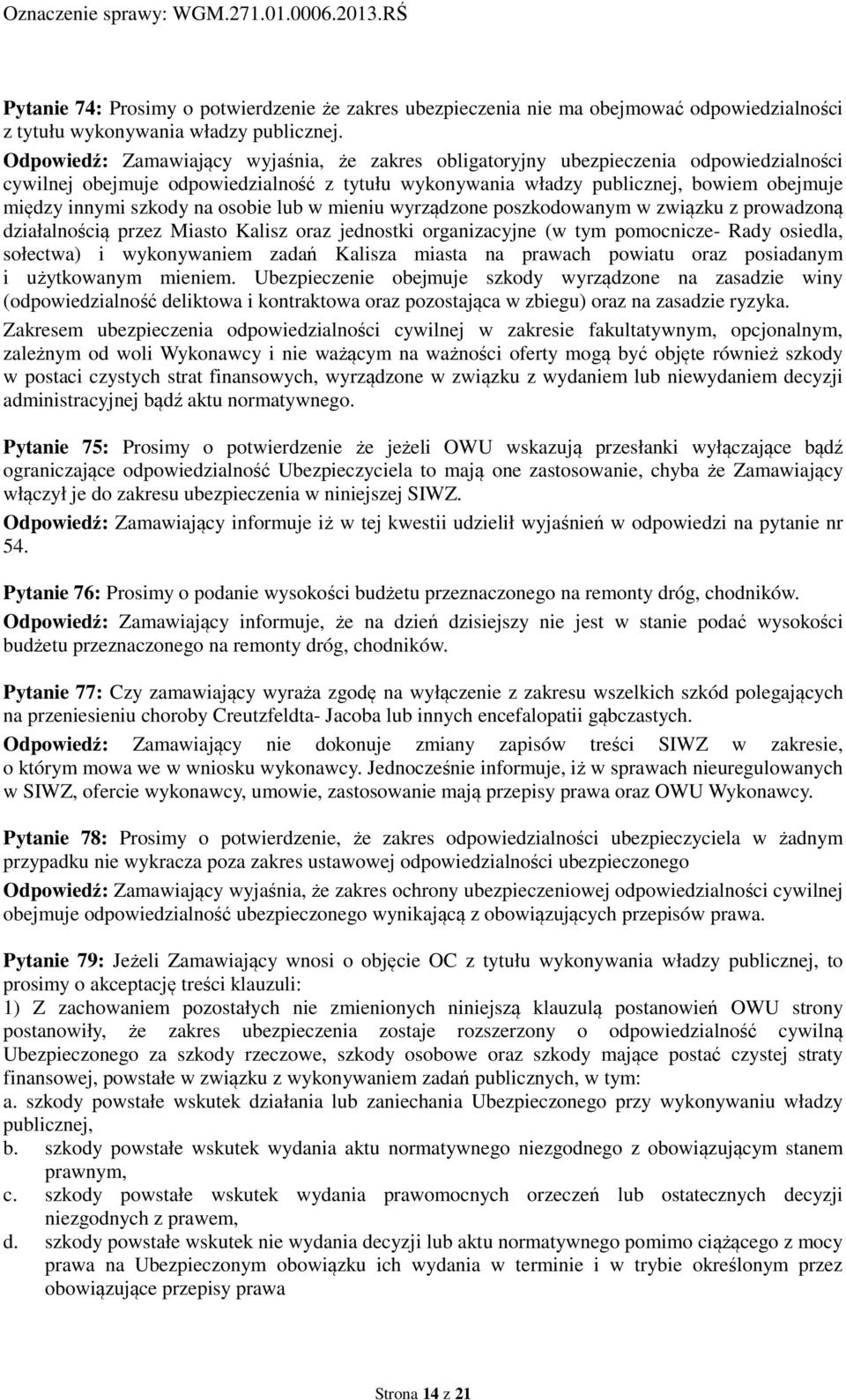 szkody na osobie lub w mieniu wyrządzone poszkodowanym w związku z prowadzoną działalnością przez Miasto Kalisz oraz jednostki organizacyjne (w tym pomocnicze- Rady osiedla, sołectwa) i wykonywaniem