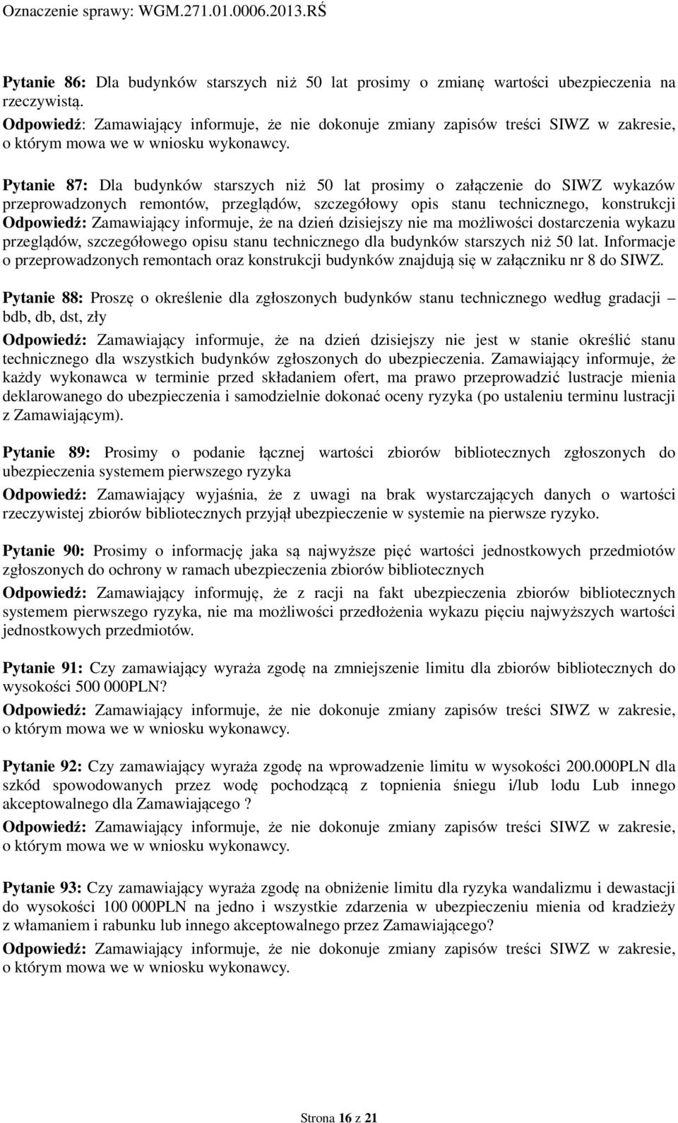 informuje, że na dzień dzisiejszy nie ma możliwości dostarczenia wykazu przeglądów, szczegółowego opisu stanu technicznego dla budynków starszych niż 50 lat.