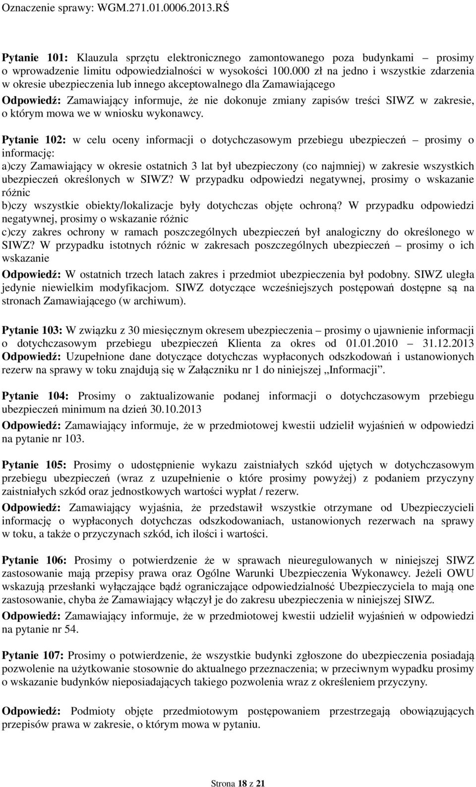 informację: a)czy Zamawiający w okresie ostatnich 3 lat był ubezpieczony (co najmniej) w zakresie wszystkich ubezpieczeń określonych w SIWZ?