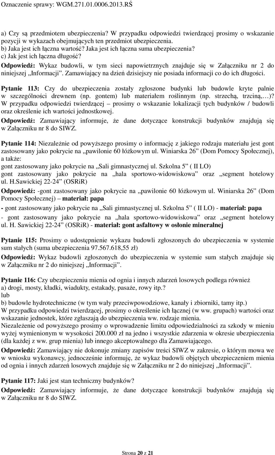 Odpowiedź: Wykaz budowli, w tym sieci napowietrznych znajduje się w Załączniku nr 2 do niniejszej Informacji. Zamawiający na dzień dzisiejszy nie posiada informacji co do ich długości.