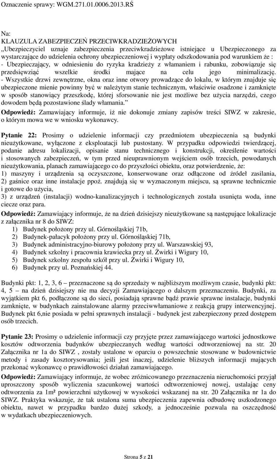 odszkodowania pod warunkiem że : - Ubezpieczający, w odniesieniu do ryzyka kradzieży z włamaniem i rabunku, zobowiązuje się przedsięwziąć wszelkie środki mające na celu jego minimalizację.