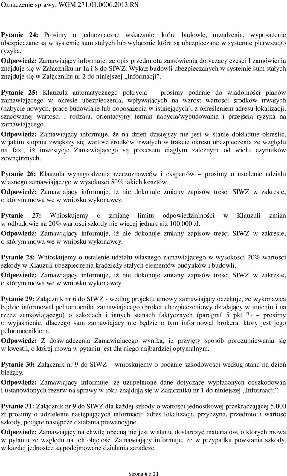 Odpowiedź: Zamawiający informuje, że opis przedmiotu zamówienia dotyczący części I zamówienia znajduje się w Załączniku nr 1a i 8 do SIWZ.