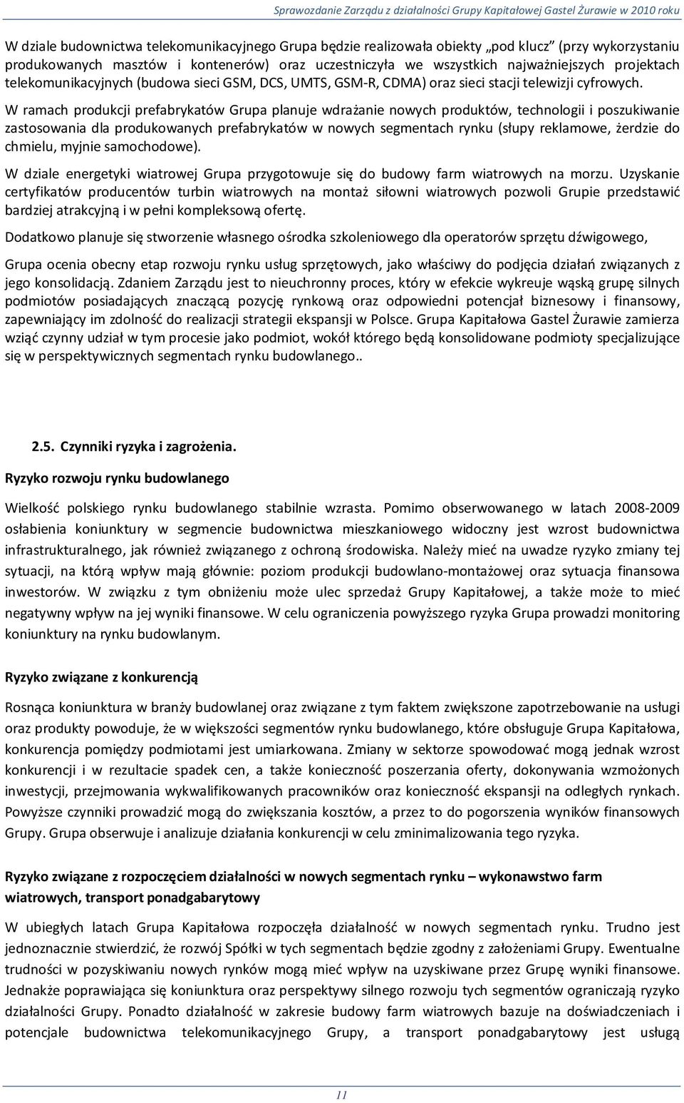 W ramach produkcji prefabrykatów Grupa planuje wdrażanie nowych produktów, technologii i poszukiwanie zastosowania dla produkowanych prefabrykatów w nowych segmentach rynku (słupy reklamowe, żerdzie