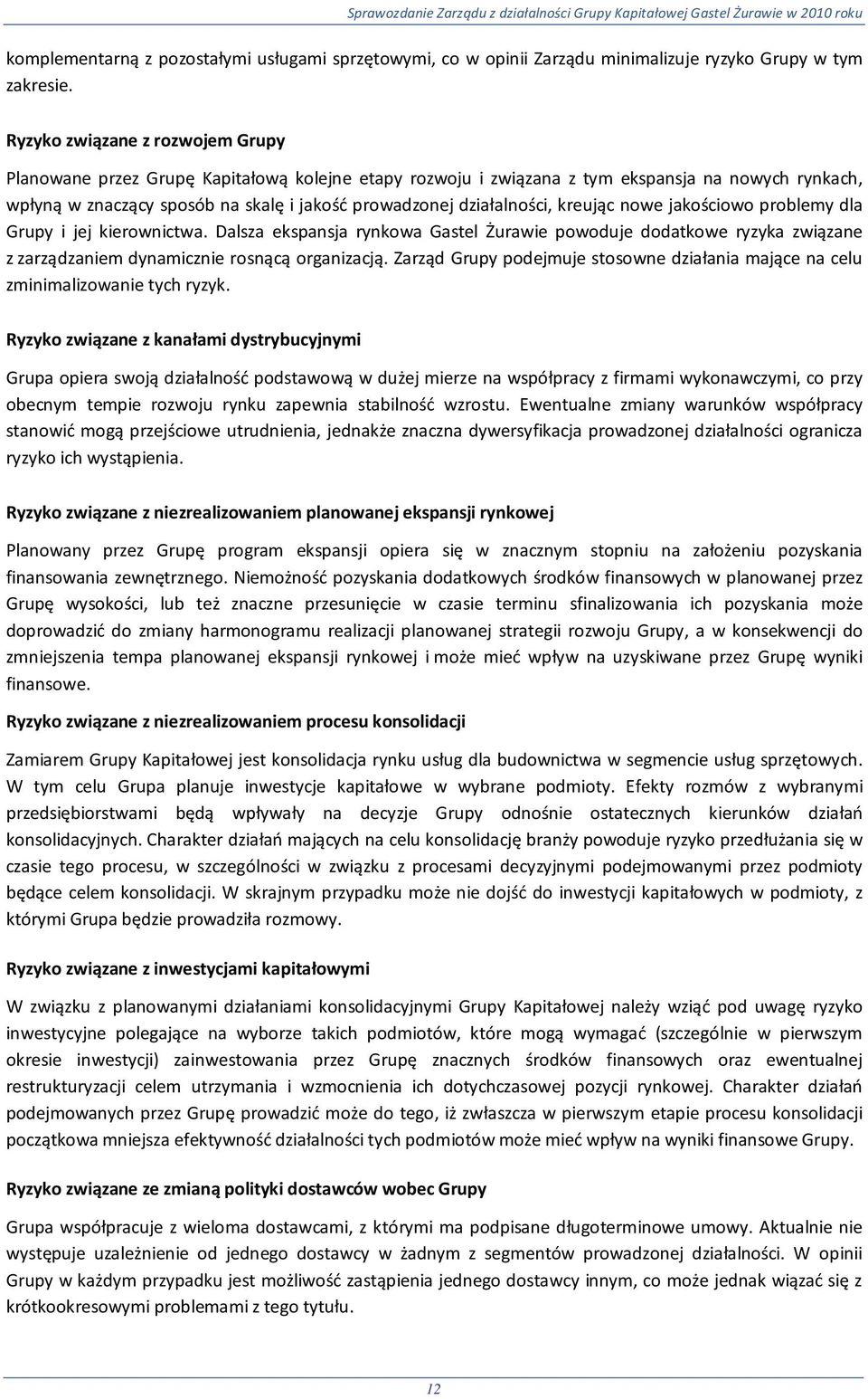 działalności, kreując nowe jakościowo problemy dla Grupy i jej kierownictwa. Dalsza ekspansja rynkowa Gastel Żurawie powoduje dodatkowe ryzyka związane z zarządzaniem dynamicznie rosnącą organizacją.