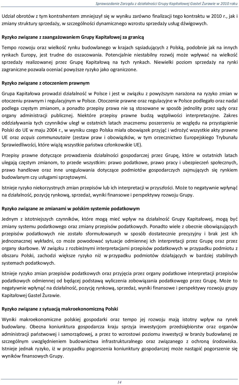 Ryzyko związane z zaangażowaniem Grupy Kapitałowej za granicą Tempo rozwoju oraz wielkość rynku budowlanego w krajach sąsiadujących z Polską, podobnie jak na innych rynkach Europy, jest trudne do
