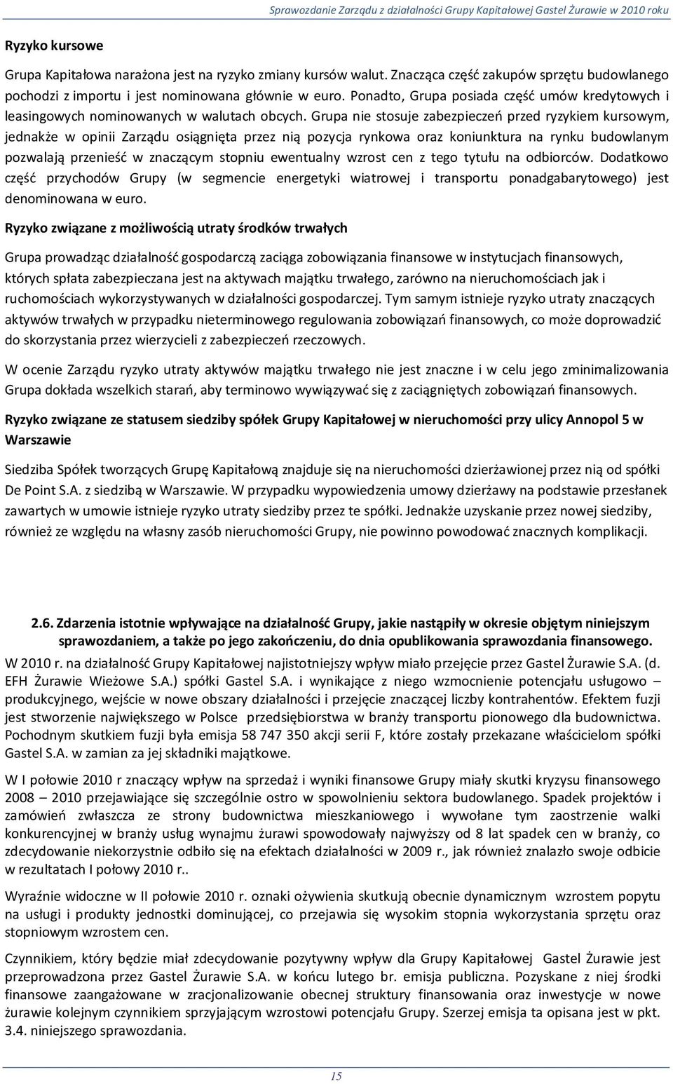 Grupa nie stosuje zabezpieczeń przed ryzykiem kursowym, jednakże w opinii Zarządu osiągnięta przez nią pozycja rynkowa oraz koniunktura na rynku budowlanym pozwalają przenieść w znaczącym stopniu
