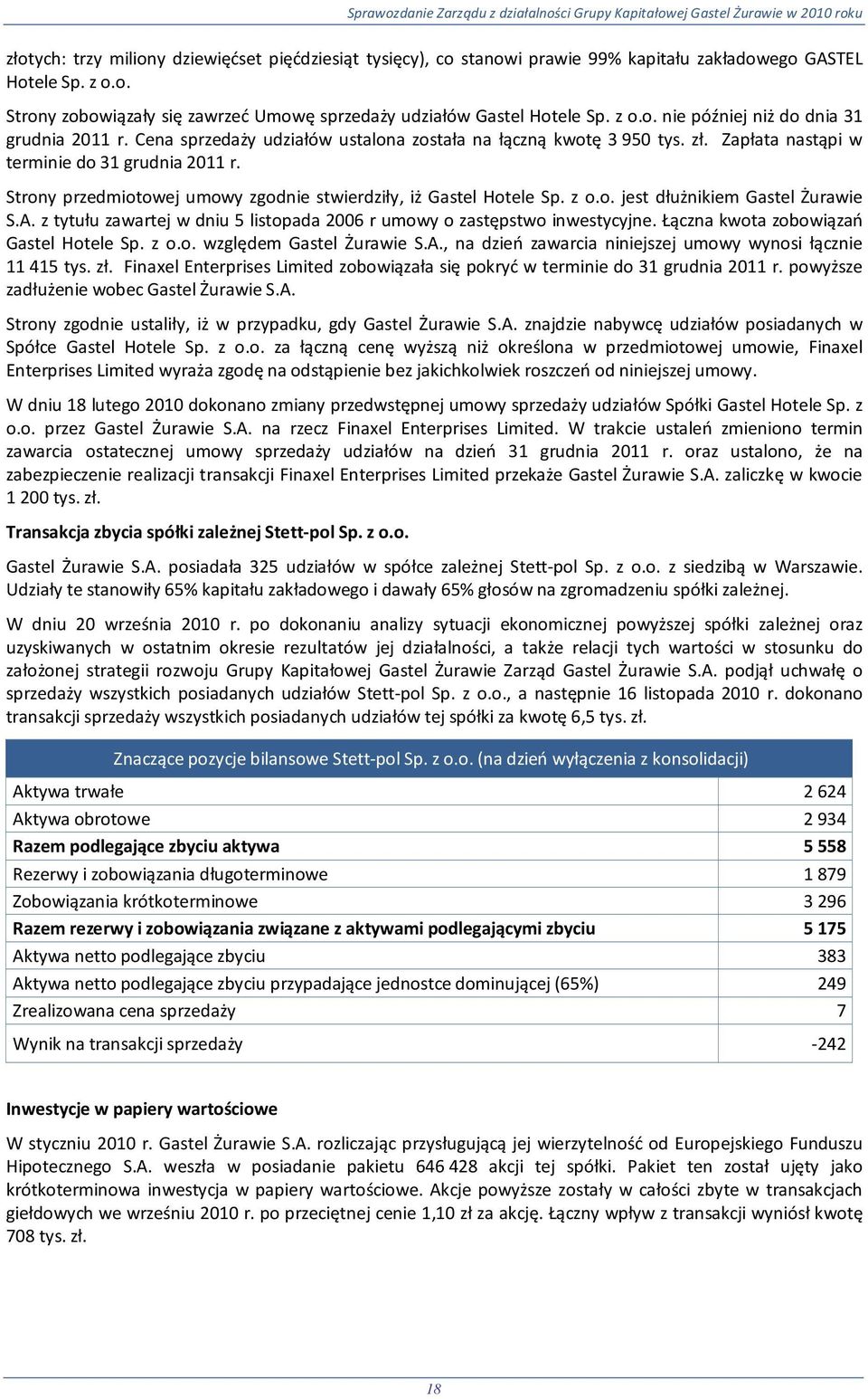 Strony przedmiotowej umowy zgodnie stwierdziły, iż Gastel Hotele Sp. z o.o. jest dłużnikiem Gastel Żurawie S.A. z tytułu zawartej w dniu 5 listopada 2006 r umowy o zastępstwo inwestycyjne.