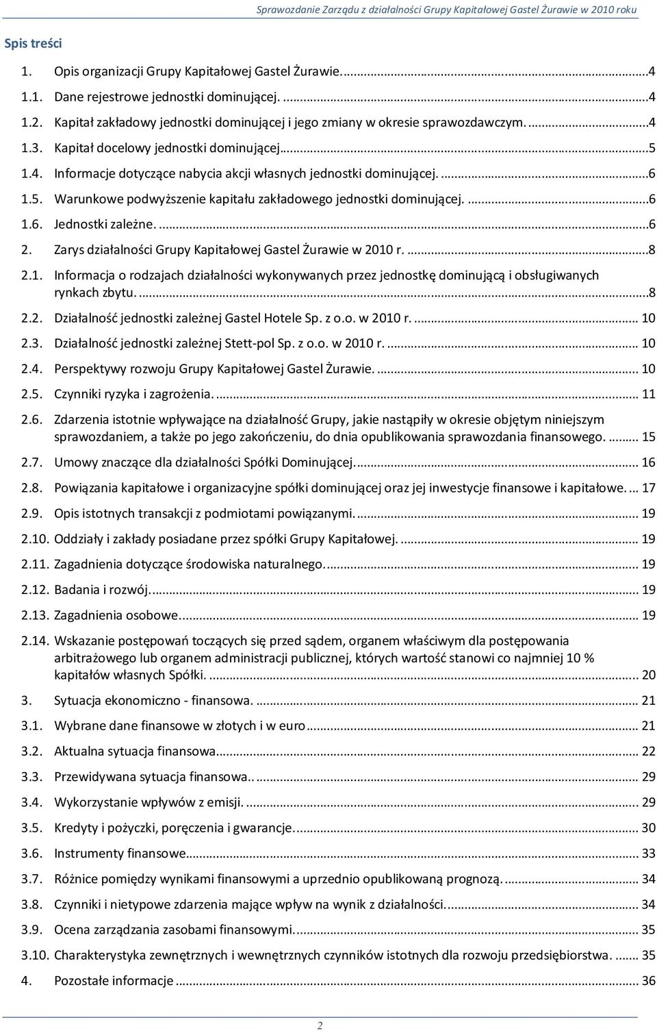 ...6 1.5. Warunkowe podwyższenie kapitału zakładowego jednostki dominującej....6 1.6. Jednostki zależne....6 2. Zarys działalności Grupy Kapitałowej Gastel Żurawie w 2010 r....8 2.1. Informacja o rodzajach działalności wykonywanych przez jednostkę dominującą i obsługiwanych rynkach zbytu.