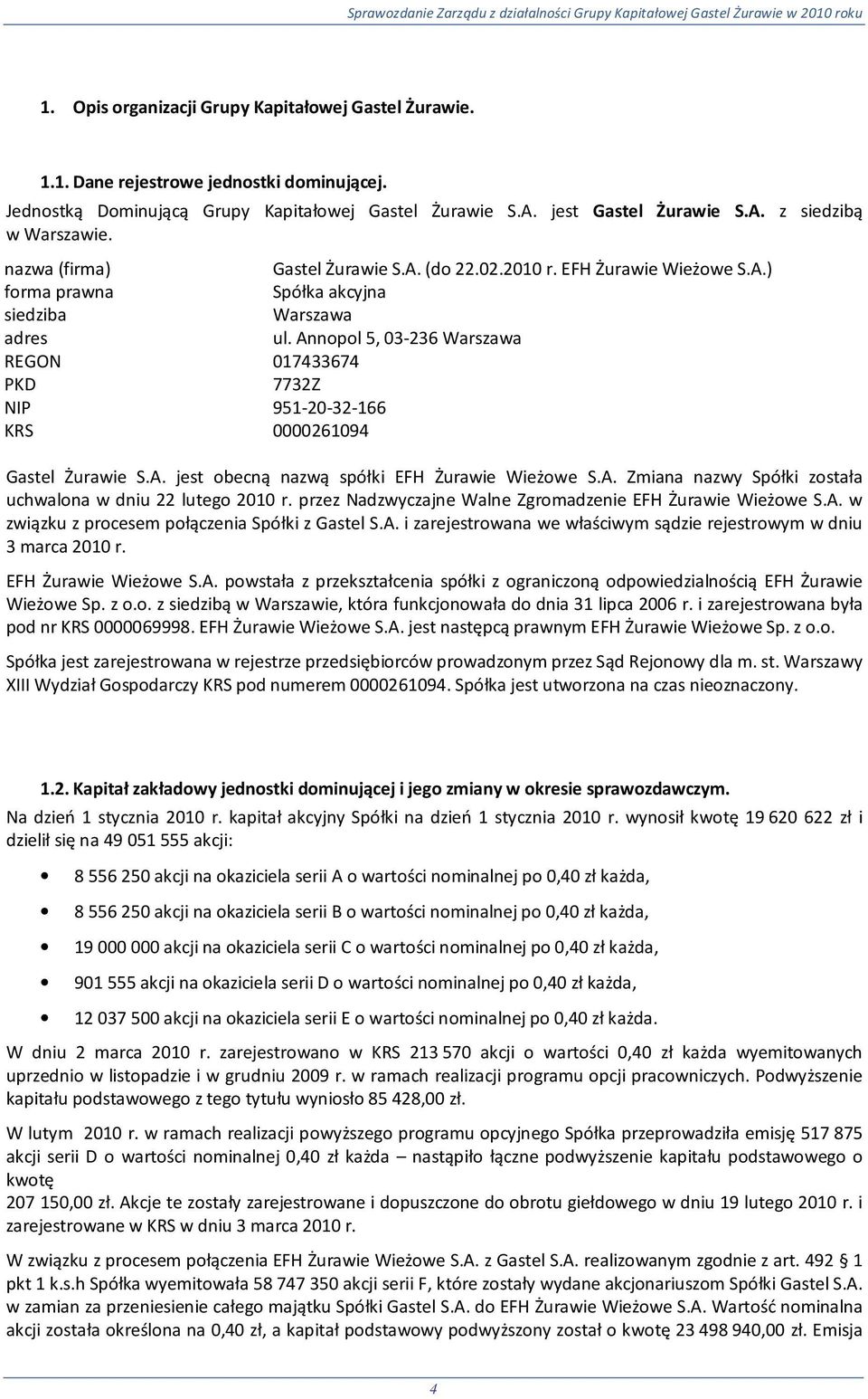 Annopol 5, 03-236 Warszawa REGON 017433674 PKD 7732Z NIP 951-20-32-166 KRS 0000261094 Gastel Żurawie S.A. jest obecną nazwą spółki EFH Żurawie Wieżowe S.A. Zmiana nazwy Spółki została uchwalona w dniu 22 lutego 2010 r.