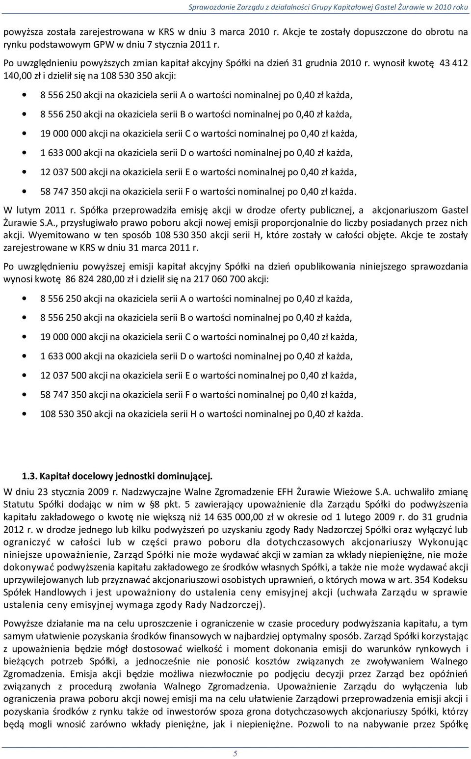 wynosił kwotę 43 412 140,00 zł i dzielił się na 108 530 350 akcji: 8 556 250 akcji na okaziciela serii A o wartości nominalnej po 0,40 zł każda, 8 556 250 akcji na okaziciela serii B o wartości