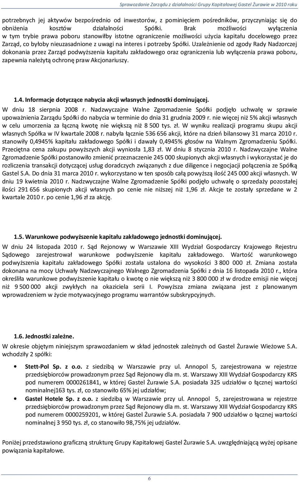 Uzależnienie od zgody Rady Nadzorczej dokonania przez Zarząd podwyższenia kapitału zakładowego oraz ograniczenia lub wyłączenia prawa poboru, zapewnia należytą ochronę praw Akcjonariuszy. 1.4.