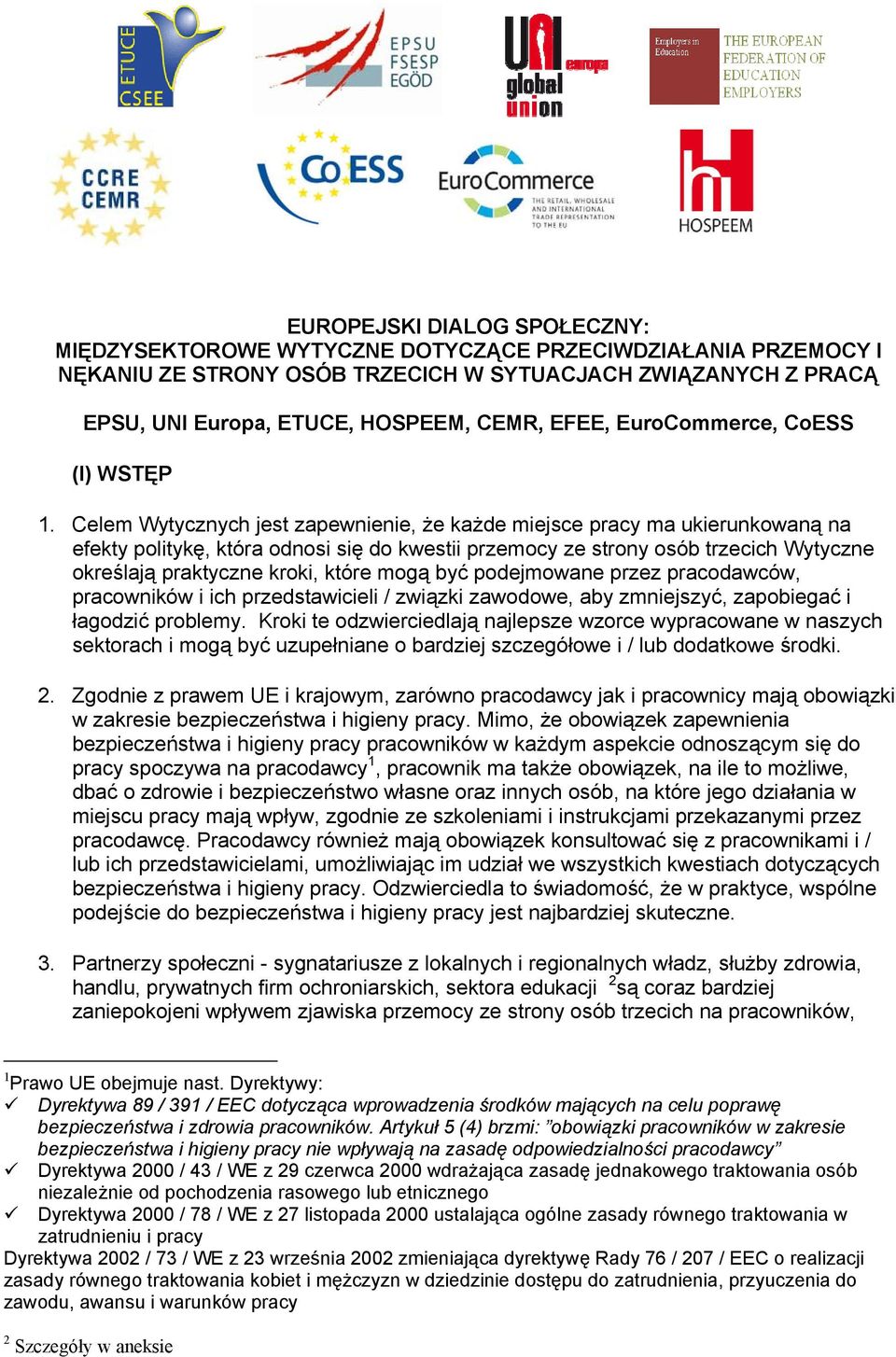 Celem Wytycznych jest zapewnienie, że każde miejsce pracy ma ukierunkowaną na efekty politykę, która odnosi się do kwestii przemocy ze strony osób trzecich Wytyczne określają praktyczne kroki, które