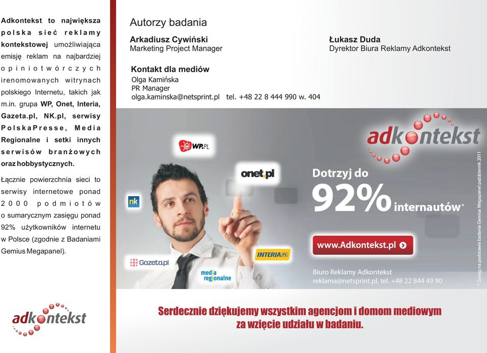 ¹cznie powierzchnia sieci to serwisy internetowe ponad 2 0 0 0 p o d m i o t ó w o sumarycznym zasiêgu ponad 92% u ytkowników internetu w Polsce (zgodnie z Badaniami Gemius Megapanel).