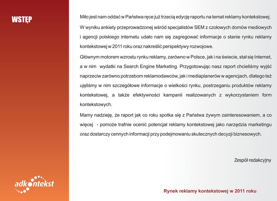 oraz nakreœliæ perspektywy rozwojowe. G³ównym motorem wzrostu rynku reklamy, zarówno w Polsce, jak i na œwiecie, sta³ siê Internet, a w nim wydatki na Search Engine Marketing.