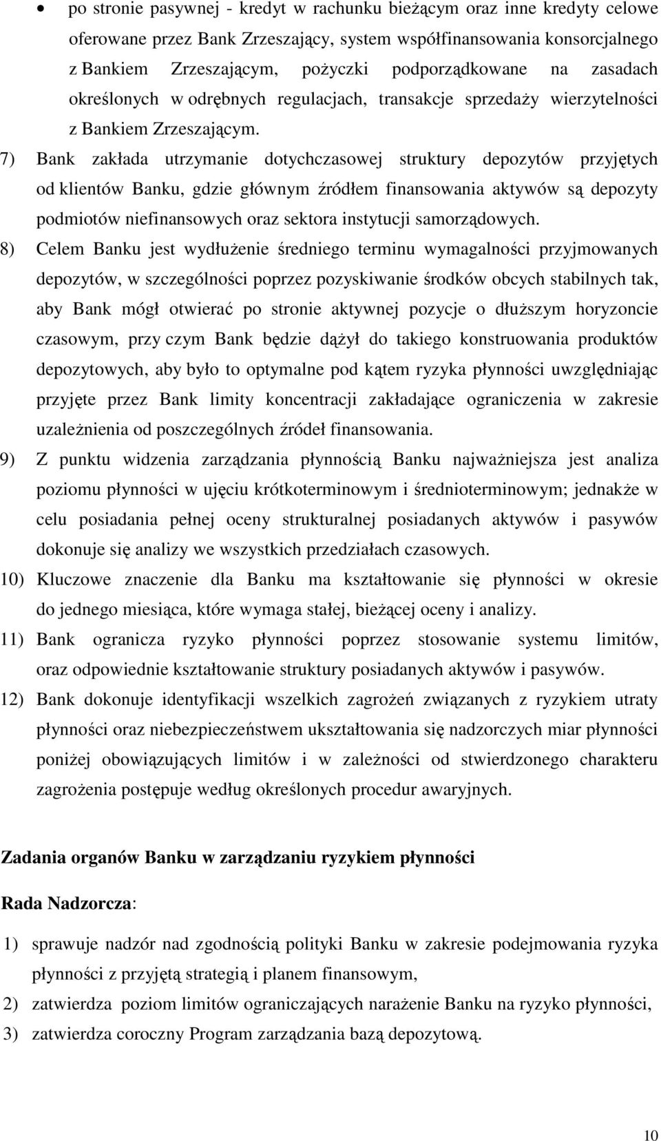 7) Bank zakłada utrzymanie dotychczasowej struktury depozytów przyjętych od klientów Banku, gdzie głównym źródłem finansowania aktywów są depozyty podmiotów niefinansowych oraz sektora instytucji