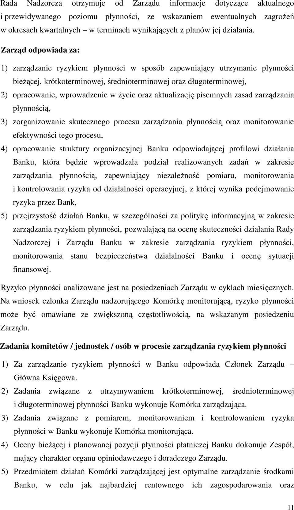 Zarząd odpowiada za: 1) zarządzanie ryzykiem płynności w sposób zapewniający utrzymanie płynności bieżącej, krótkoterminowej, średnioterminowej oraz długoterminowej, 2) opracowanie, wprowadzenie w