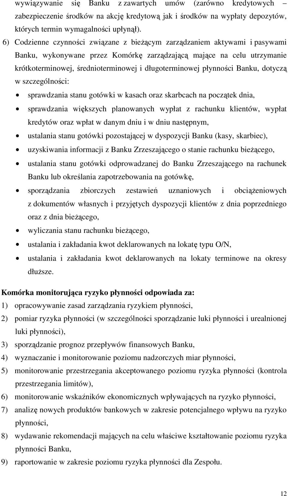 długoterminowej płynności Banku, dotyczą w szczególności: sprawdzania stanu gotówki w kasach oraz skarbcach na początek dnia, sprawdzania większych planowanych wypłat z rachunku klientów, wypłat