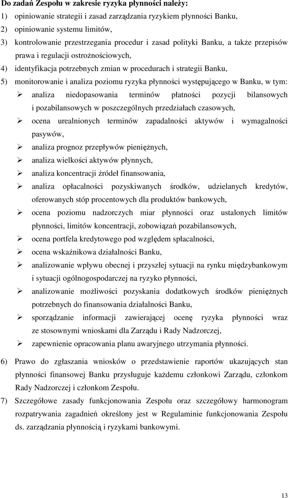 występującego w Banku, w tym: analiza niedopasowania terminów płatności pozycji bilansowych i pozabilansowych w poszczególnych przedziałach czasowych, ocena urealnionych terminów zapadalności aktywów