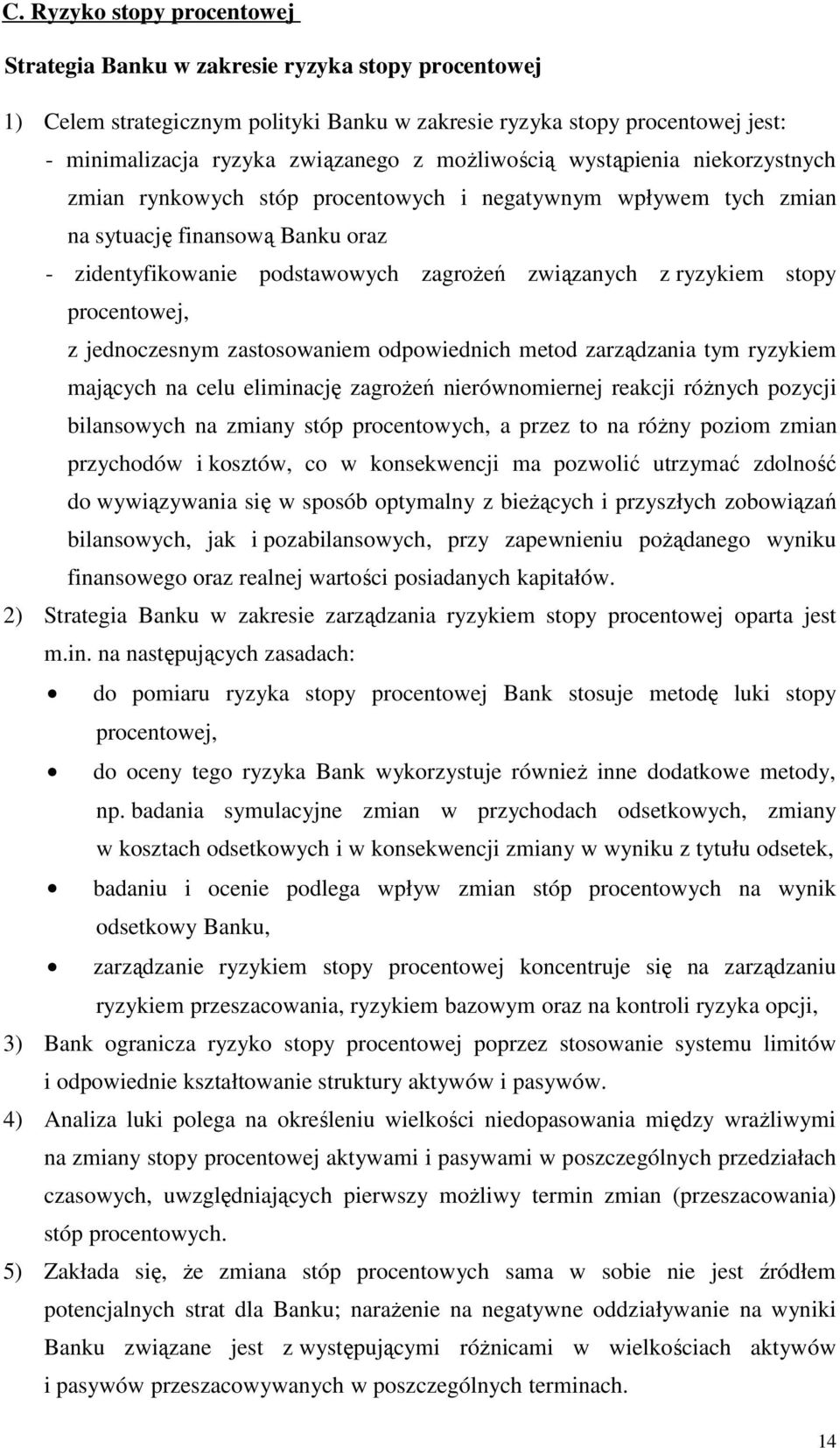 ryzykiem stopy procentowej, z jednoczesnym zastosowaniem odpowiednich metod zarządzania tym ryzykiem mających na celu eliminację zagrożeń nierównomiernej reakcji różnych pozycji bilansowych na zmiany