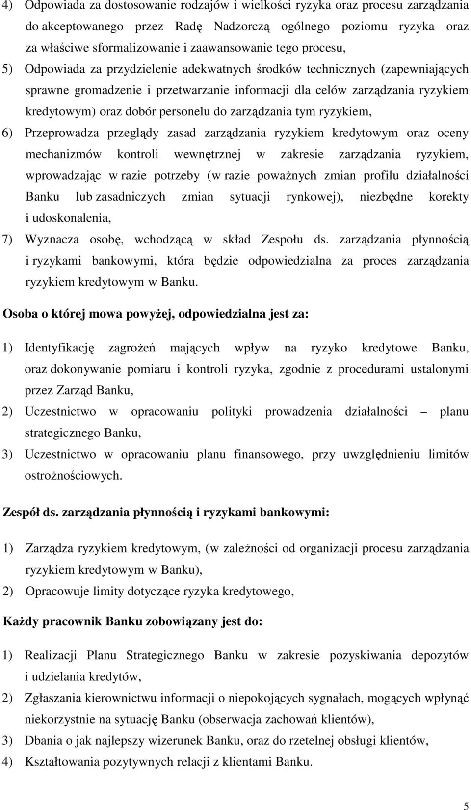 do zarządzania tym ryzykiem, 6) Przeprowadza przeglądy zasad zarządzania ryzykiem kredytowym oraz oceny mechanizmów kontroli wewnętrznej w zakresie zarządzania ryzykiem, wprowadzając w razie potrzeby