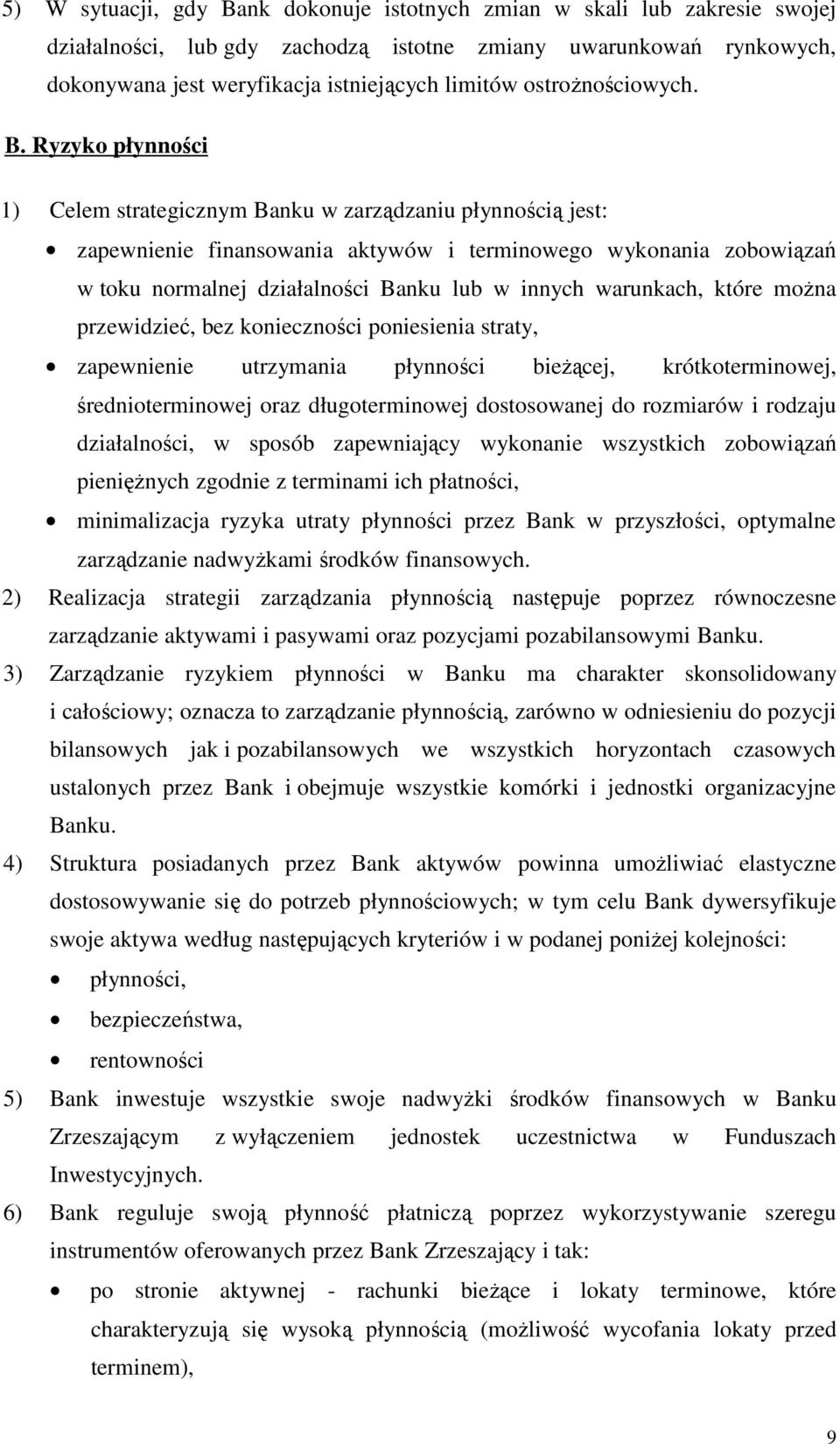 Ryzyko płynności 1) Celem strategicznym Banku w zarządzaniu płynnością jest: zapewnienie finansowania aktywów i terminowego wykonania zobowiązań w toku normalnej działalności Banku lub w innych