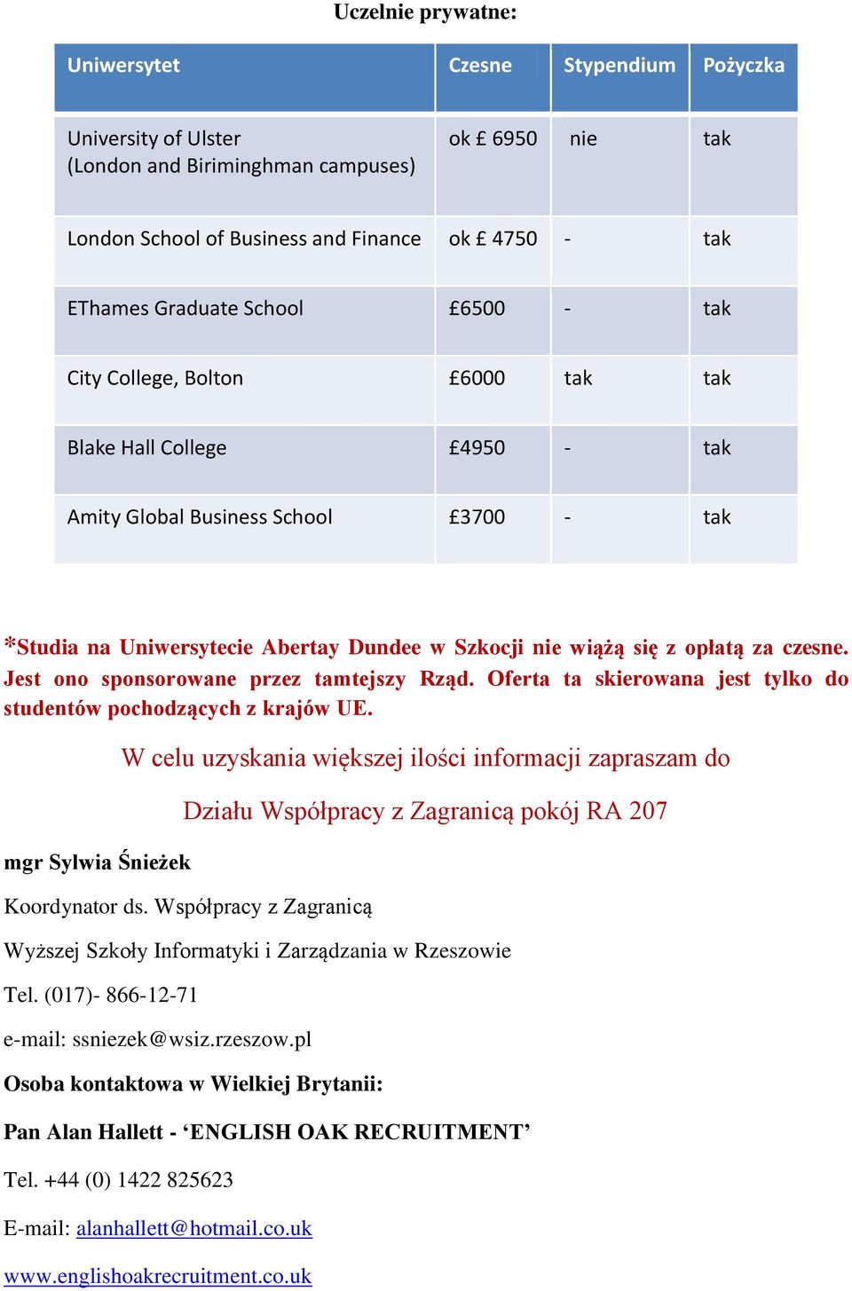 czesne. Jest ono sponsorowane przez tamtejszy Rząd. Oferta ta skierowana jest tylko do studentów pochodzących z krajów UE.