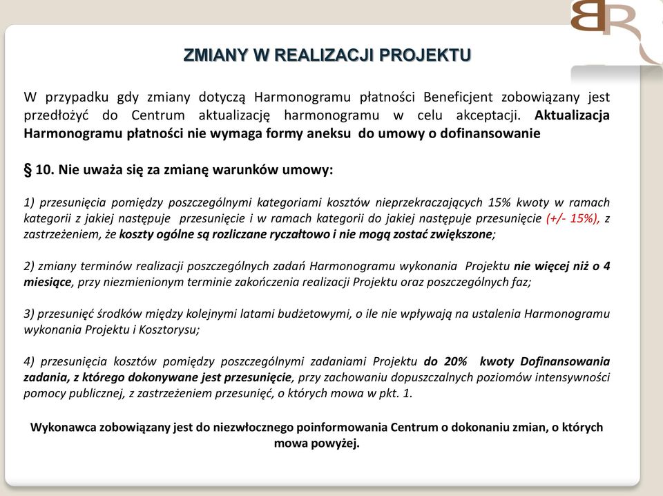 Nie uważa się za zmianę warunków umowy: 1) przesunięcia pomiędzy poszczególnymi kategoriami kosztów nieprzekraczających 15% kwoty w ramach kategorii z jakiej następuje przesunięcie i w ramach