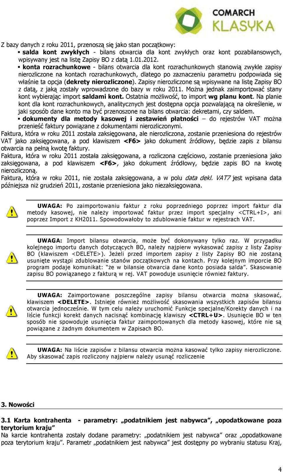 (dekrety nierozliczone). Zapisy nierozliczone są wpisywane na listę Zapisy BO z datą, z jaką zostały wprowadzone do bazy w roku 2011.