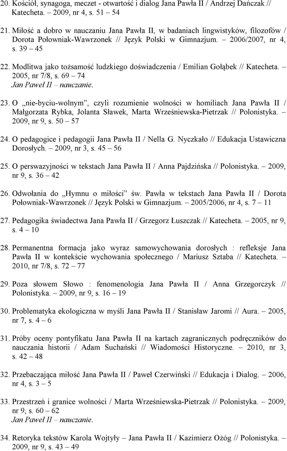 Modlitwa jako tożsamość ludzkiego doświadczenia / Emilian Gołąbek // Katecheta. 2005, nr 7/8, s. 69 74 Jan Paweł II nauczanie. 23.