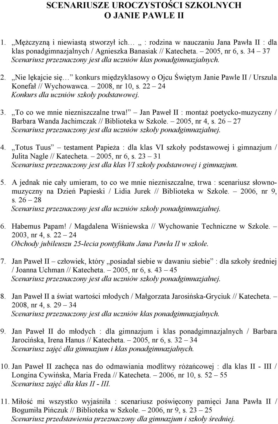 2008, nr 10, s. 22 24 Konkurs dla uczniów szkoły podstawowej. 3. To co we mnie niezniszczalne trwa! Jan Paweł II : montaż poetycko-muzyczny / Barbara Wanda Jachimczak // Biblioteka w Szkole.
