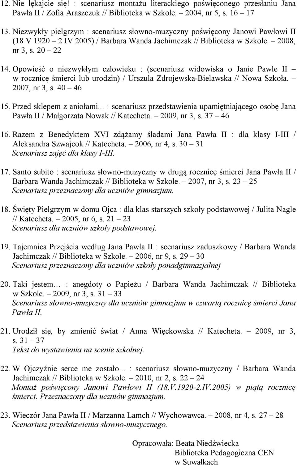 Opowieść o niezwykłym człowieku : (scenariusz widowiska o Janie Pawle II w rocznicę śmierci lub urodzin) / Urszula Zdrojewska-Bielawska // Nowa Szkoła. 2007, nr 3, s. 40 46 15.