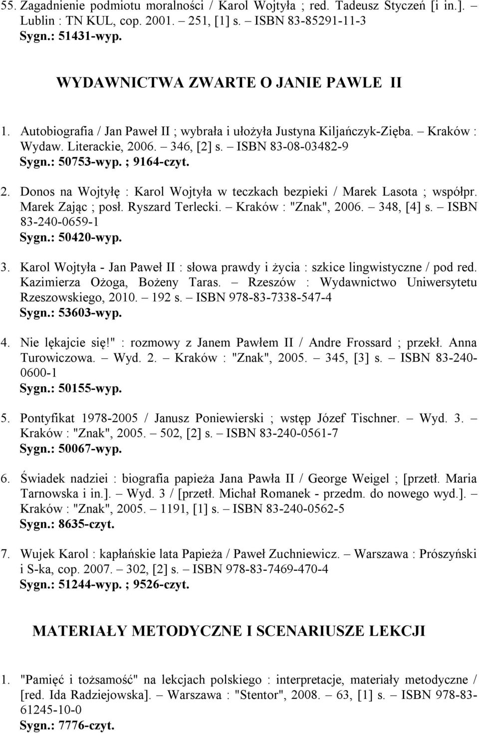 Marek Zając ; posł. Ryszard Terlecki. Kraków : "Znak", 2006. 348, [4] s. ISBN 83-240-0659-1 Sygn.: 50420-wyp. 3. Karol Wojtyła - Jan Paweł II : słowa prawdy i życia : szkice lingwistyczne / pod red.