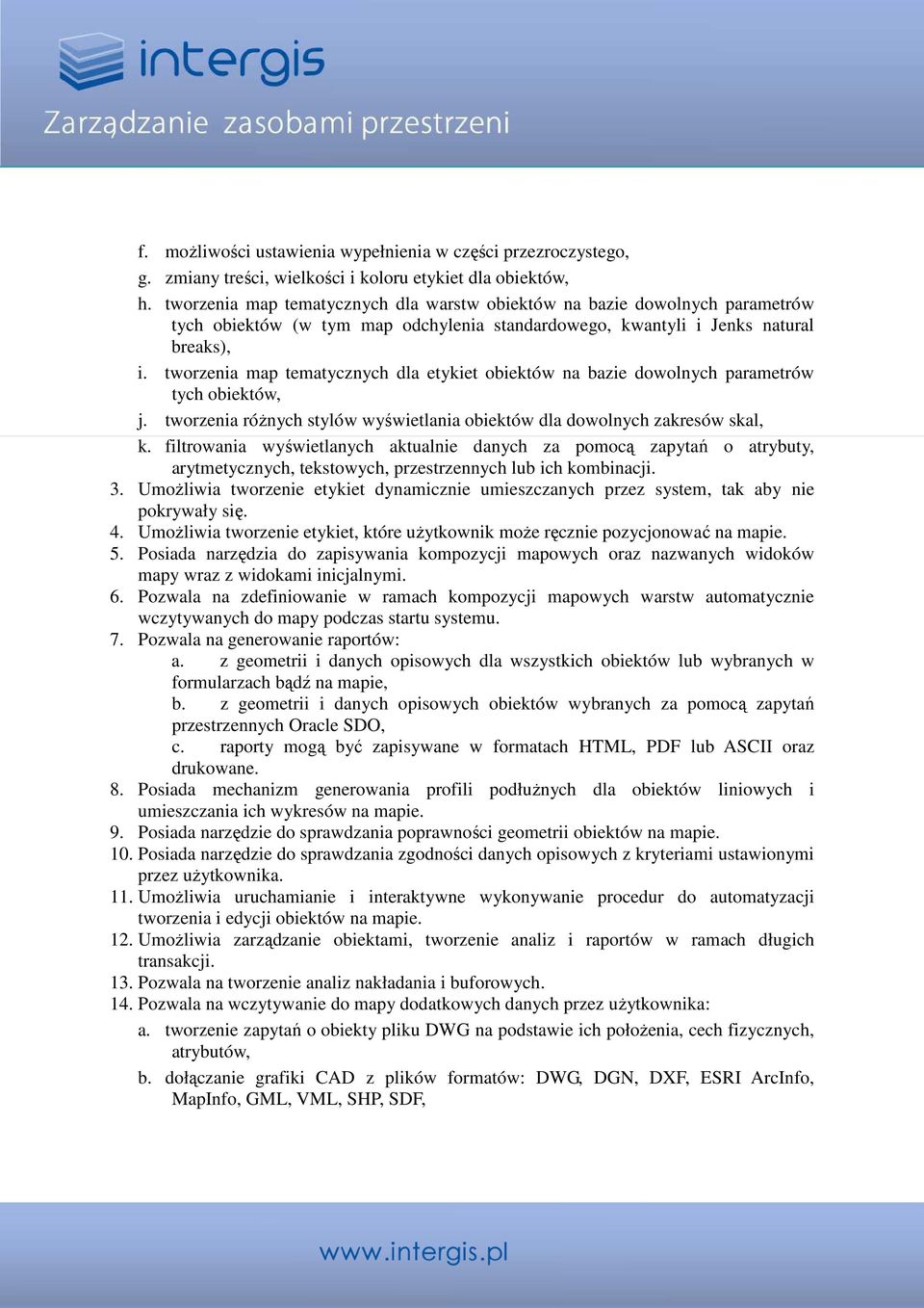 tworzenia map tematycznych dla etykiet obiektów na bazie dowolnych parametrów tych obiektów, j. tworzenia róŝnych stylów wyświetlania obiektów dla dowolnych zakresów skal, k.