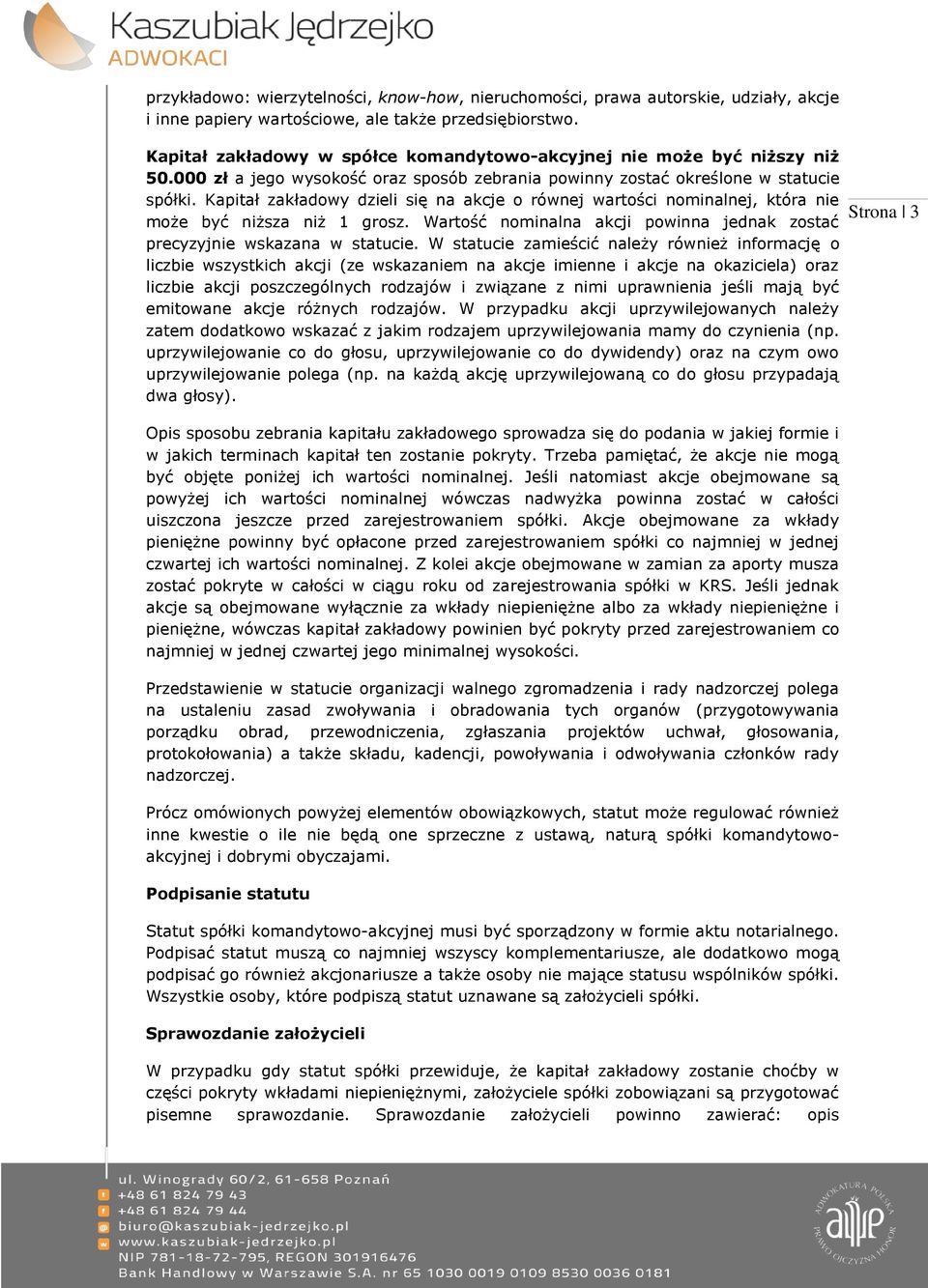 Kapitał zakładowy dzieli się na akcje o równej wartości nominalnej, która nie może być niższa niż 1 grosz. Wartość nominalna akcji powinna jednak zostać precyzyjnie wskazana w statucie.