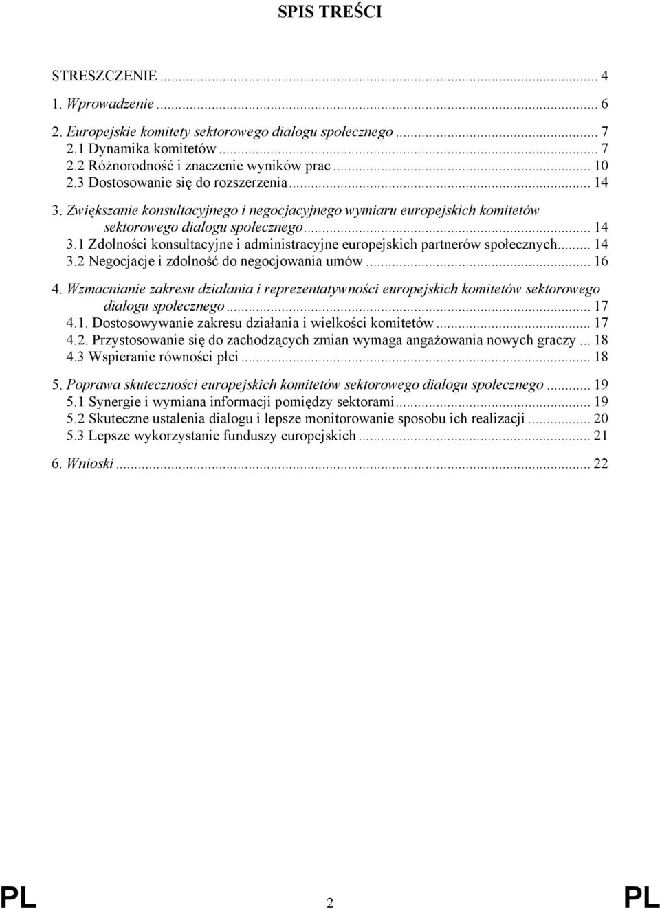 .. 14 3.2 Negocjacje i zdolność do negocjowania umów... 16 4. Wzmacnianie zakresu działania i reprezentatywności europejskich komitetów sektorowego dialogu społecznego... 17 4.1. Dostosowywanie zakresu działania i wielkości komitetów.