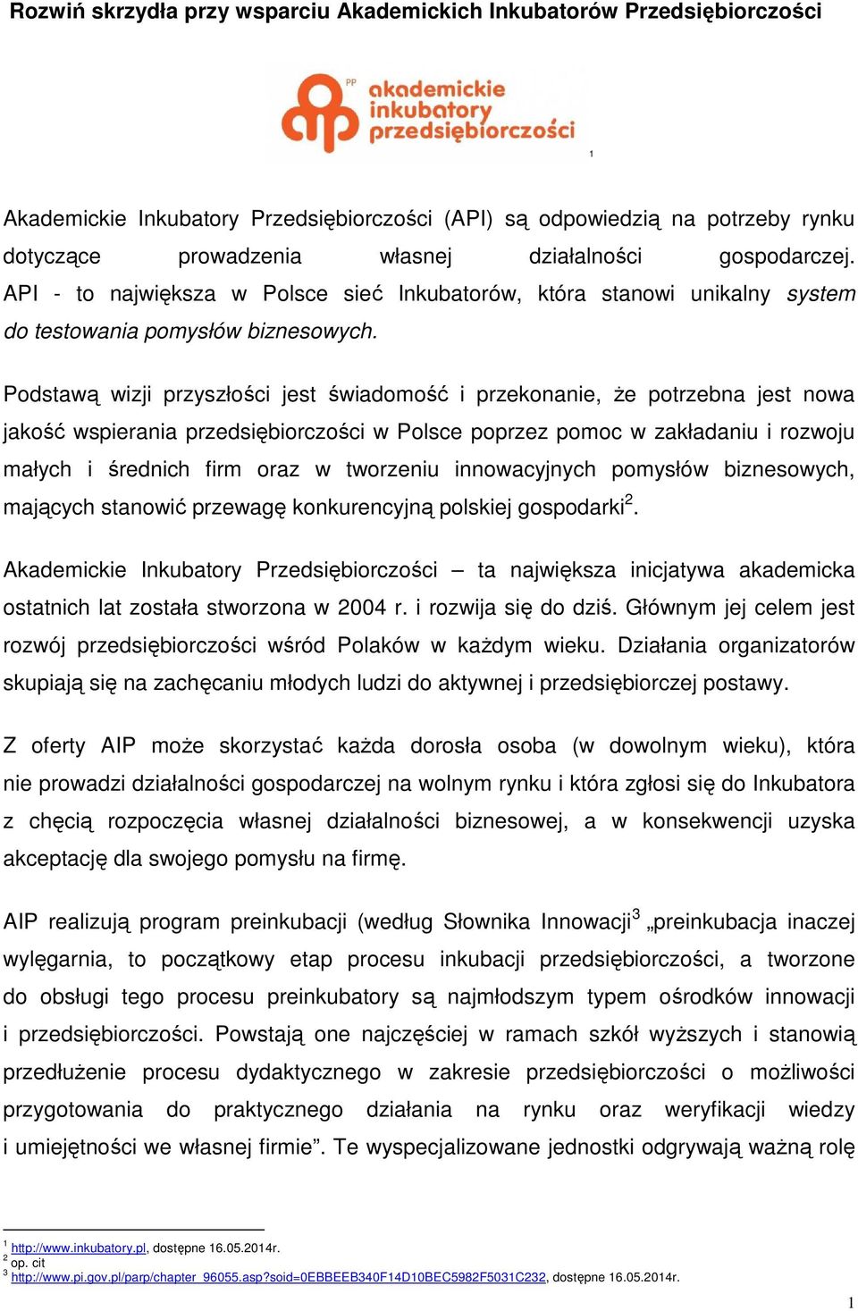 Podstawą wizji przyszłości jest świadomość i przekonanie, że potrzebna jest nowa jakość wspierania przedsiębiorczości w Polsce poprzez pomoc w zakładaniu i rozwoju małych i średnich firm oraz w